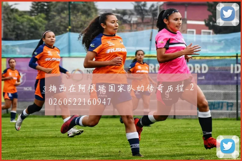 梅西在阿根廷国家队的传奇历程_20260522160947