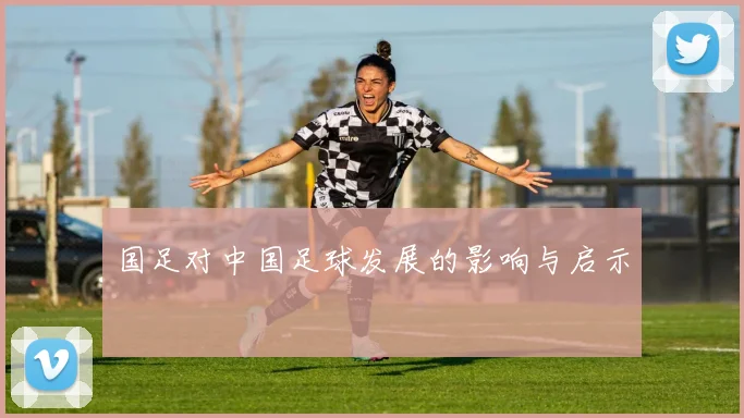 国足对中国足球发展的影响与启示
