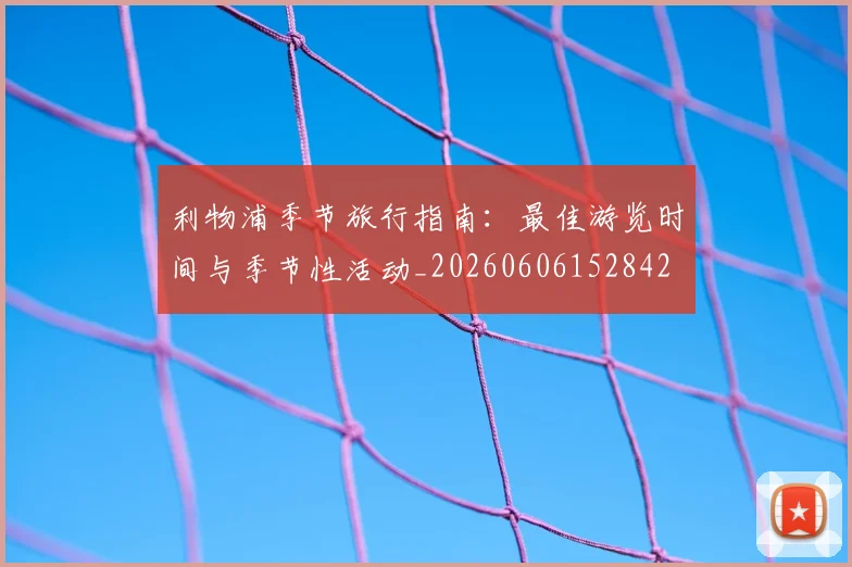 利物浦季节旅行指南:最佳游览时间与季节性活动_20260606152842